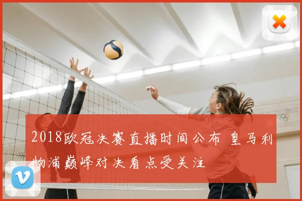 2018欧冠决赛直播时间公布 皇马利物浦巅峰对决看点受关注