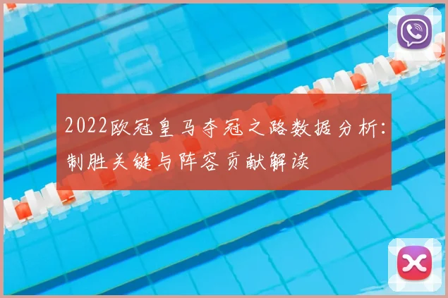 2022欧冠皇马夺冠之路数据分析：制胜关键与阵容贡献解读