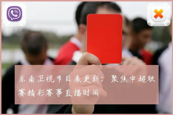 东南卫视节目表更新：聚焦中超联赛精彩赛事直播时间